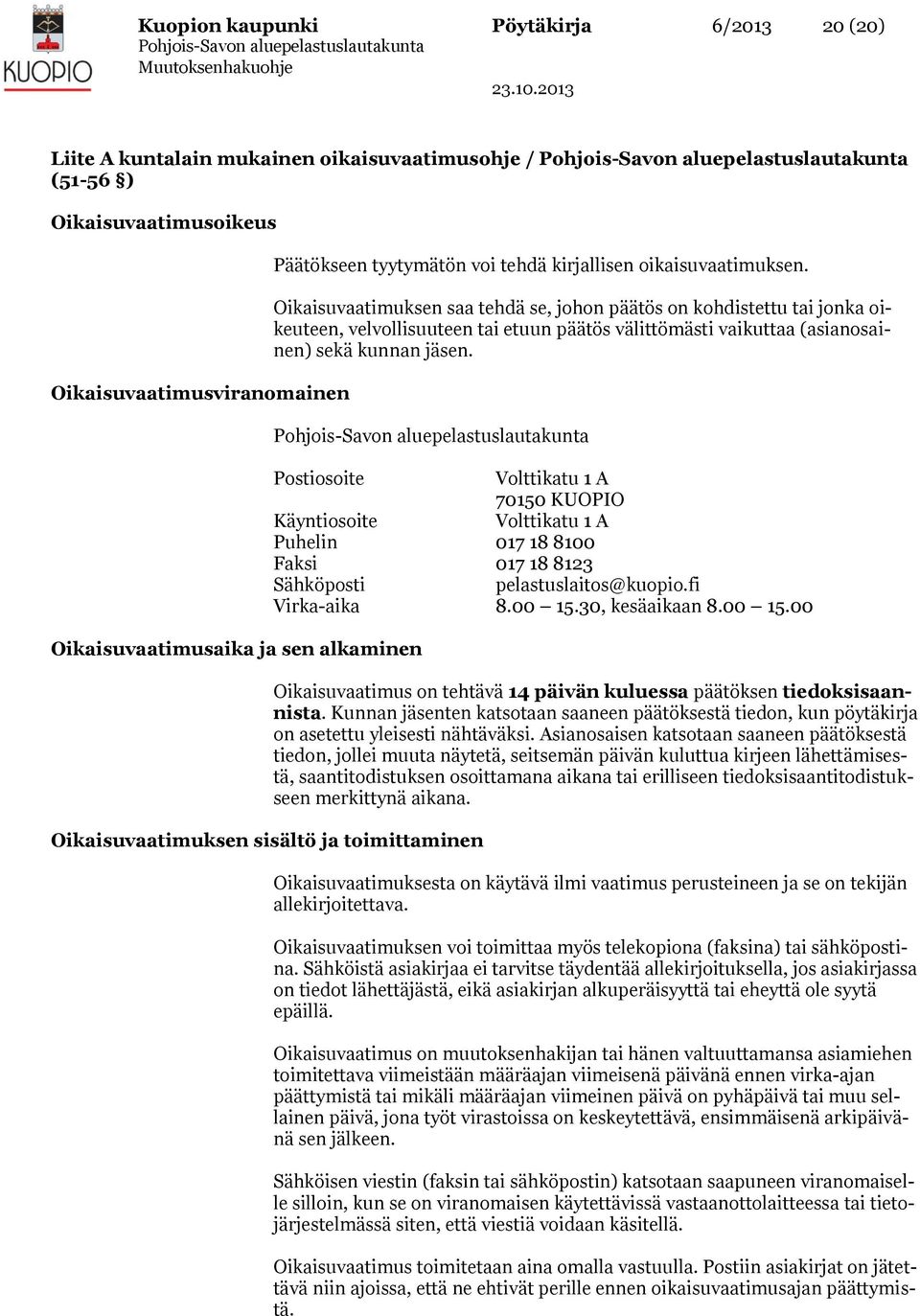 Oikaisuvaatimuksen saa tehdä se, johon päätös on kohdistettu tai jonka oikeuteen, velvollisuuteen tai etuun päätös välittömästi vaikuttaa (asianosainen) sekä kunnan jäsen.