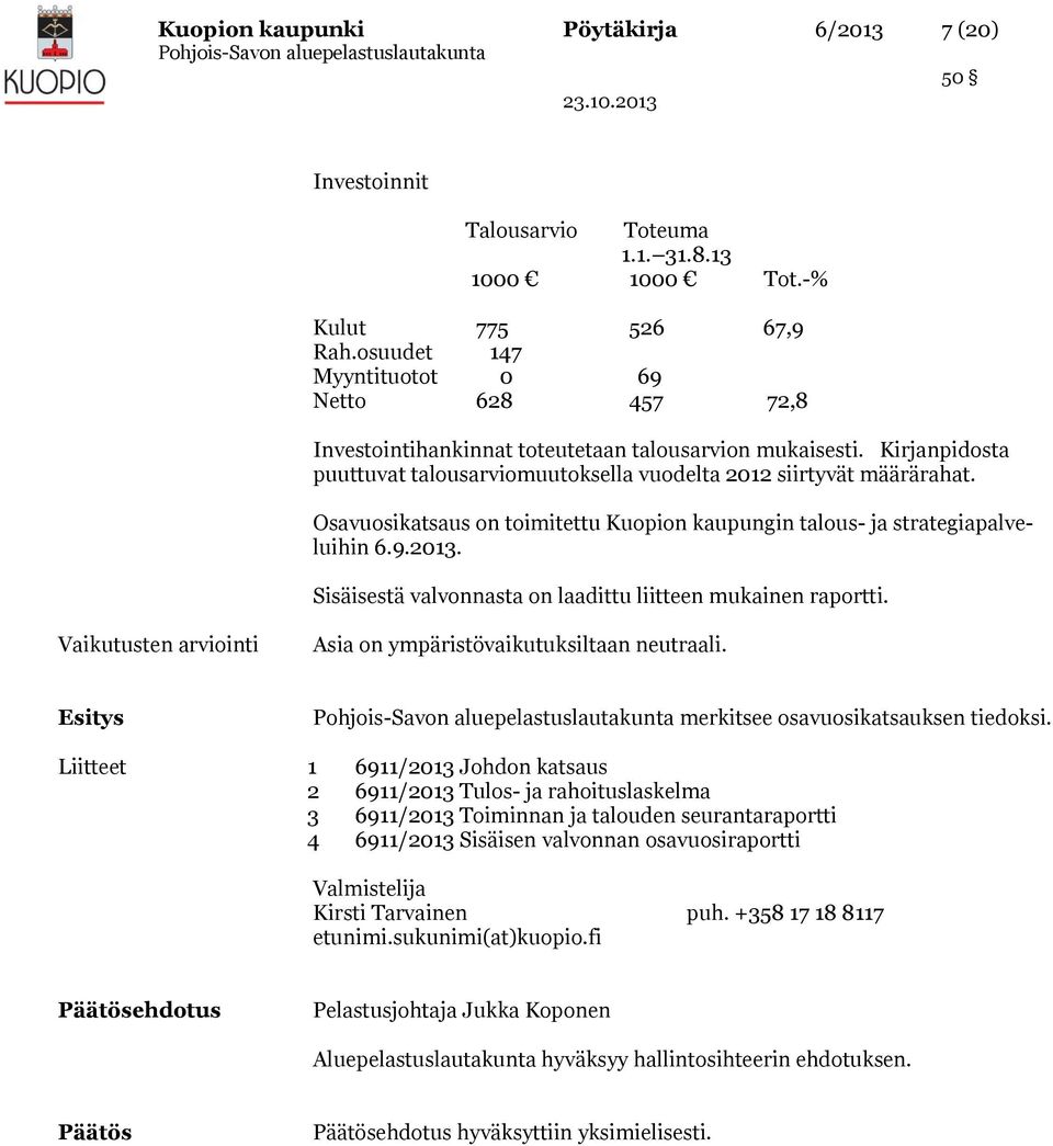 Osavuosikatsaus on toimitettu Kuopion kaupungin talous- ja strategiapalveluihin 6.9.2013. Sisäisestä valvonnasta on laadittu liitteen mukainen raportti.