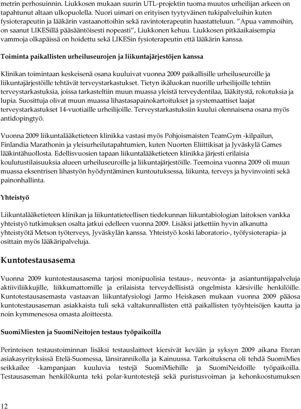 Apua vammoihin, on saanut LIKESillä pääsääntöisesti nopeasti, Liukkonen kehuu. Liukkosen pitkäaikaisempia vammoja olkapäissä on hoidettu sekä LIKESin fysioterapeutin että lääkärin kanssa.