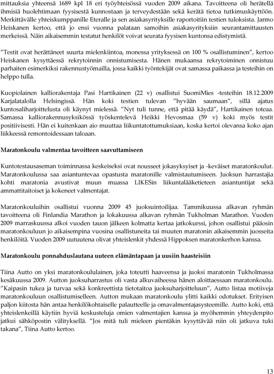 Jarmo Heiskanen kertoo, että jo ensi vuonna palataan samoihin asiakasyrityksiin seurantamittausten merkeissä. Näin aikaisemmin testatut henkilöt voivat seurata fyysisen kuntonsa edistymistä.