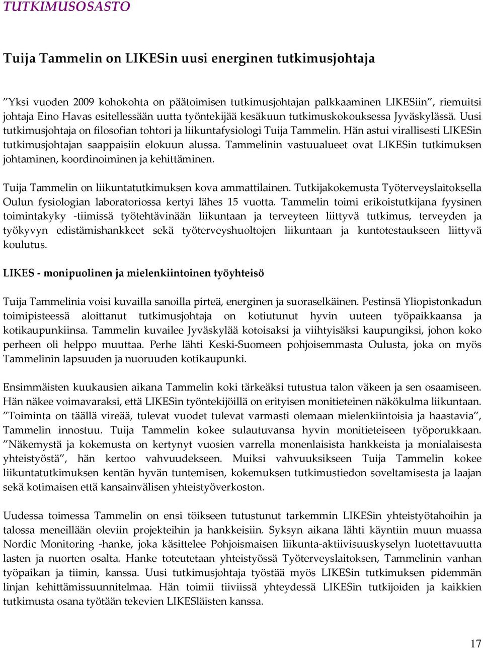 Hän astui virallisesti LIKESin tutkimusjohtajan saappaisiin elokuun alussa. Tammelinin vastuualueet ovat LIKESin tutkimuksen johtaminen, koordinoiminen ja kehittäminen.