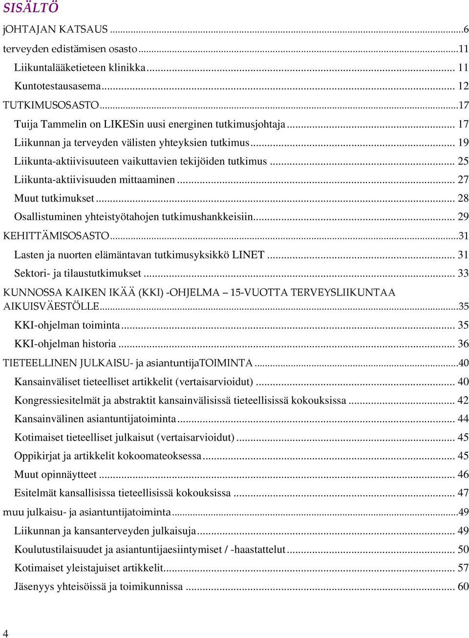 .. 25 Liikunta-aktiivisuuden mittaaminen... 27 Muut tutkimukset... 28 Osallistuminen yhteistyötahojen tutkimushankkeisiin... 29 KEHITTÄMISOSASTO.