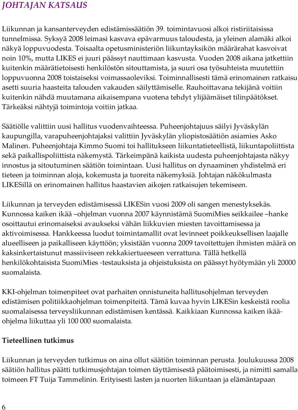 Toisaalta opetusministeriön liikuntayksikön määrärahat kasvoivat noin 10%, mutta LIKES ei juuri päässyt nauttimaan kasvusta.