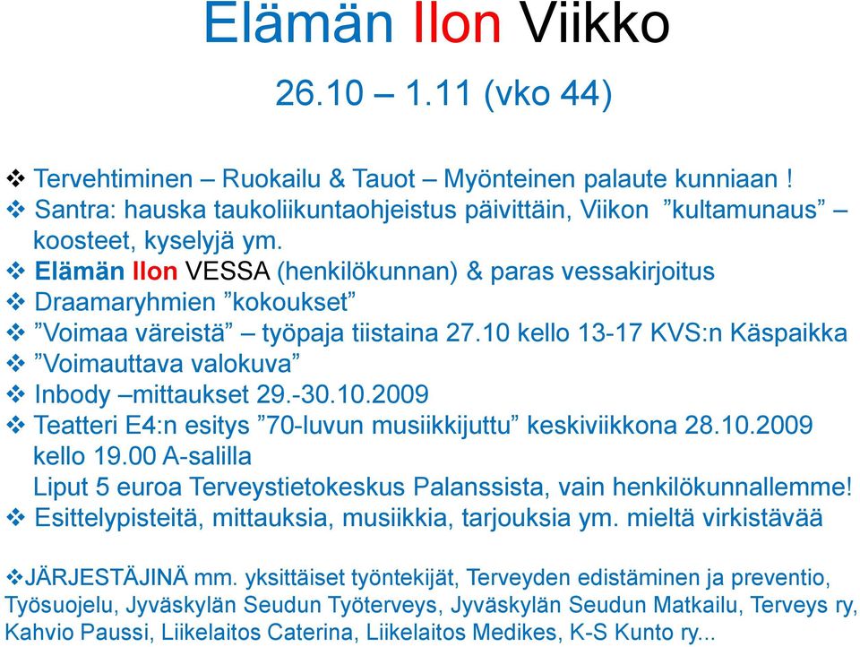 10.2009 kello 19.00 A-salilla Liput 5 euroa Terveystietokeskus Palanssista, vain henkilökunnallemme! Esittelypisteitä, mittauksia, musiikkia, tarjouksia ym. mieltä virkistävää JÄRJESTÄJINÄ mm.