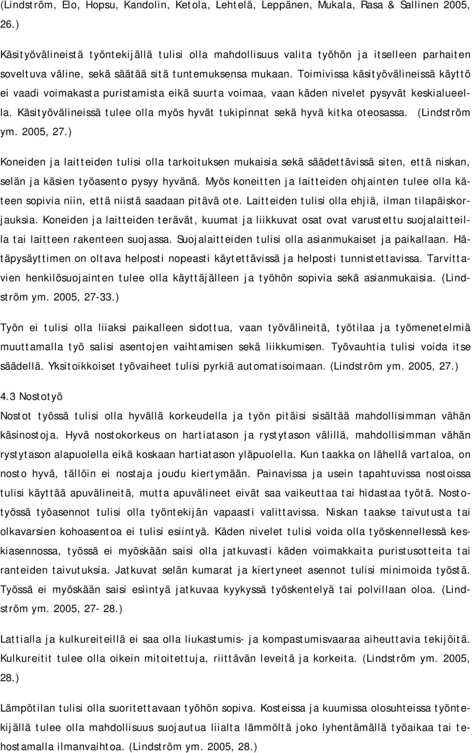 Toimivissa käsityövälieissä käyttö ei vaadi voimakasta puristamista eikä suurta voimaa, vaa käde ivelet pysyvät keskialueella.