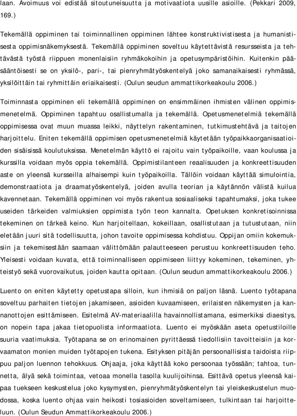 Tekemällä oppimie soveltuu käytettävistä resursseista ja tehtävästä työstä riippue moelaisii ryhmäkokoihi ja opetusympäristöihi.