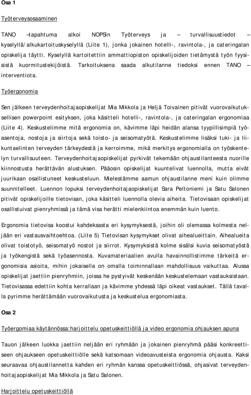 Työergoomia Se jälkee terveydehoitajaopiskelijat Mia Mikkola ja Heljä Toivaie pitivät vuorovaikutuksellise powerpoit esitykse, joka käsitteli hotelli-, ravitola-, ja caterigala ergoomiaa (Liite 4).