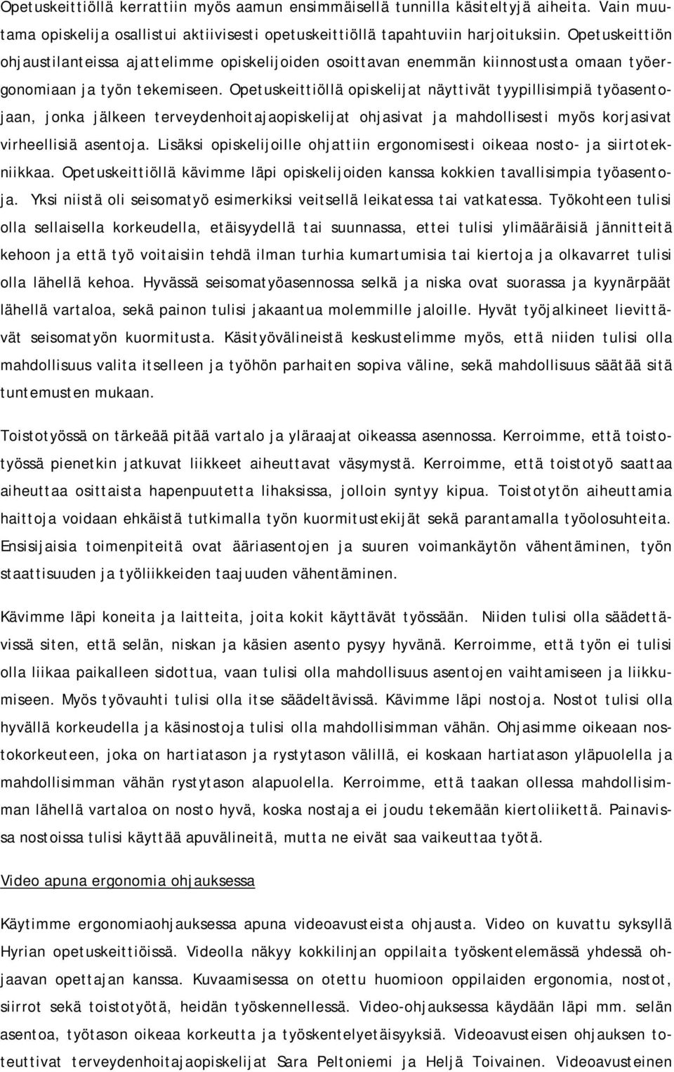 Opetuskeittiöllä opiskelijat äyttivät tyypillisimpiä työasetojaa, joka jälkee terveydehoitajaopiskelijat ohjasivat ja mahdollisesti myös korjasivat virheellisiä asetoja.