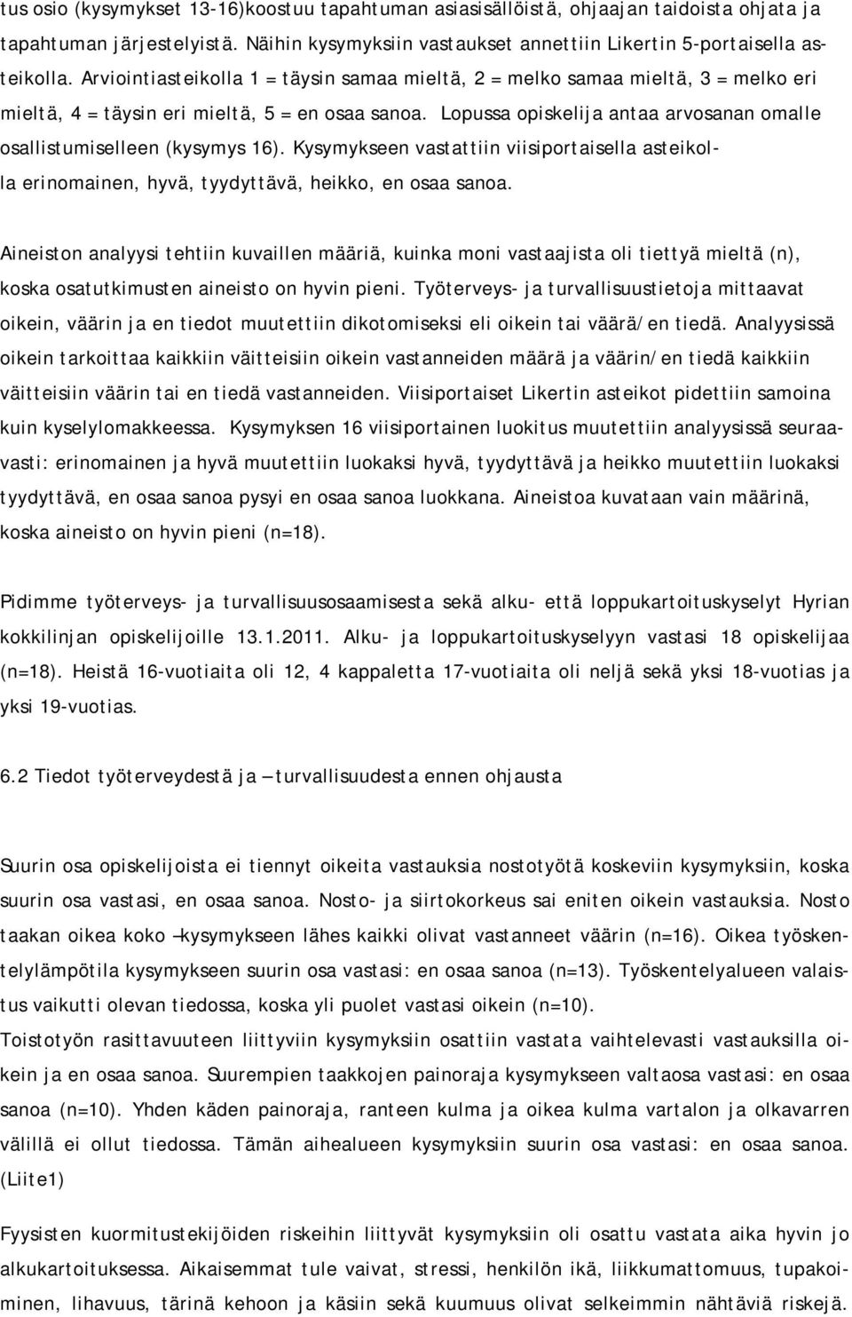 Kysymyksee vastattii viisiportaisella asteikolla eriomaie, hyvä, tyydyttävä, heikko, e osaa saoa.