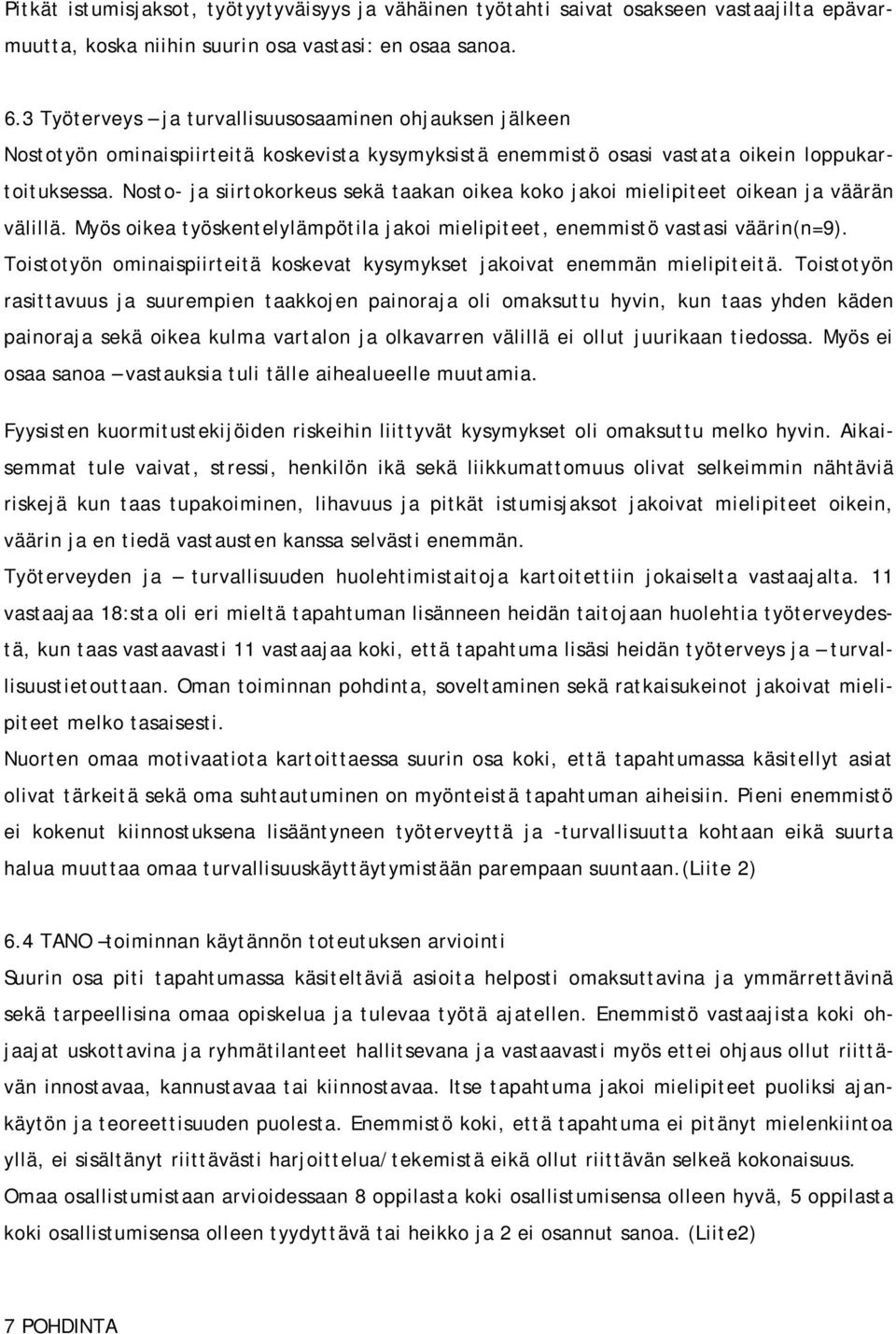 Nosto- ja siirtokorkeus sekä taaka oikea koko jakoi mielipiteet oikea ja väärä välillä. Myös oikea työsketelylämpötila jakoi mielipiteet, eemmistö vastasi vääri(=9).