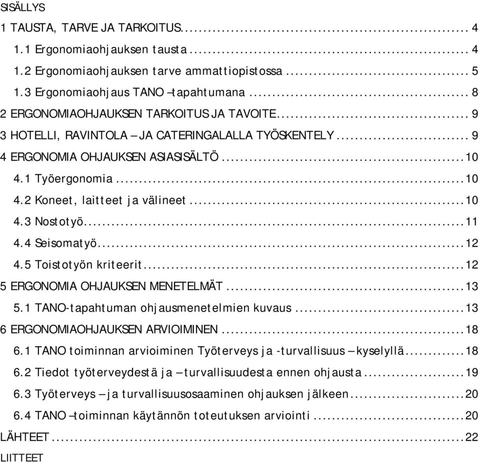 .. 10 4.3 Nostotyö... 11 4.4 Seisomatyö... 12 4.5 Toistotyö kriteerit... 12 5 ERGONOMIA OHJAUKSEN MENETELMÄT... 13 5.1 TANO-tapahtuma ohjausmeetelmie kuvaus... 13 6 ERGONOMIAOHJAUKSEN ARVIOIMINEN.