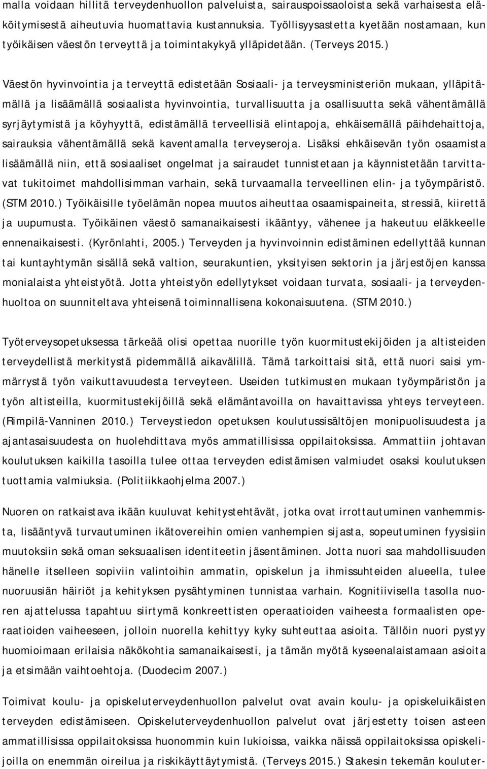 ) Väestö hyvivoitia ja terveyttä edistetää Sosiaali- ja terveysmiisteriö mukaa, ylläpitämällä ja lisäämällä sosiaalista hyvivoitia, turvallisuutta ja osallisuutta sekä vähetämällä syrjäytymistä ja