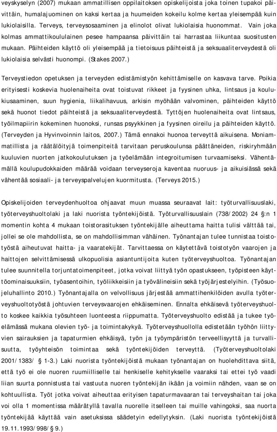 Päihteide käyttö oli yleisempää ja tietoisuus päihteistä ja seksuaaliterveydestä oli lukiolaisia selvästi huoompi. (Stakes 2007.