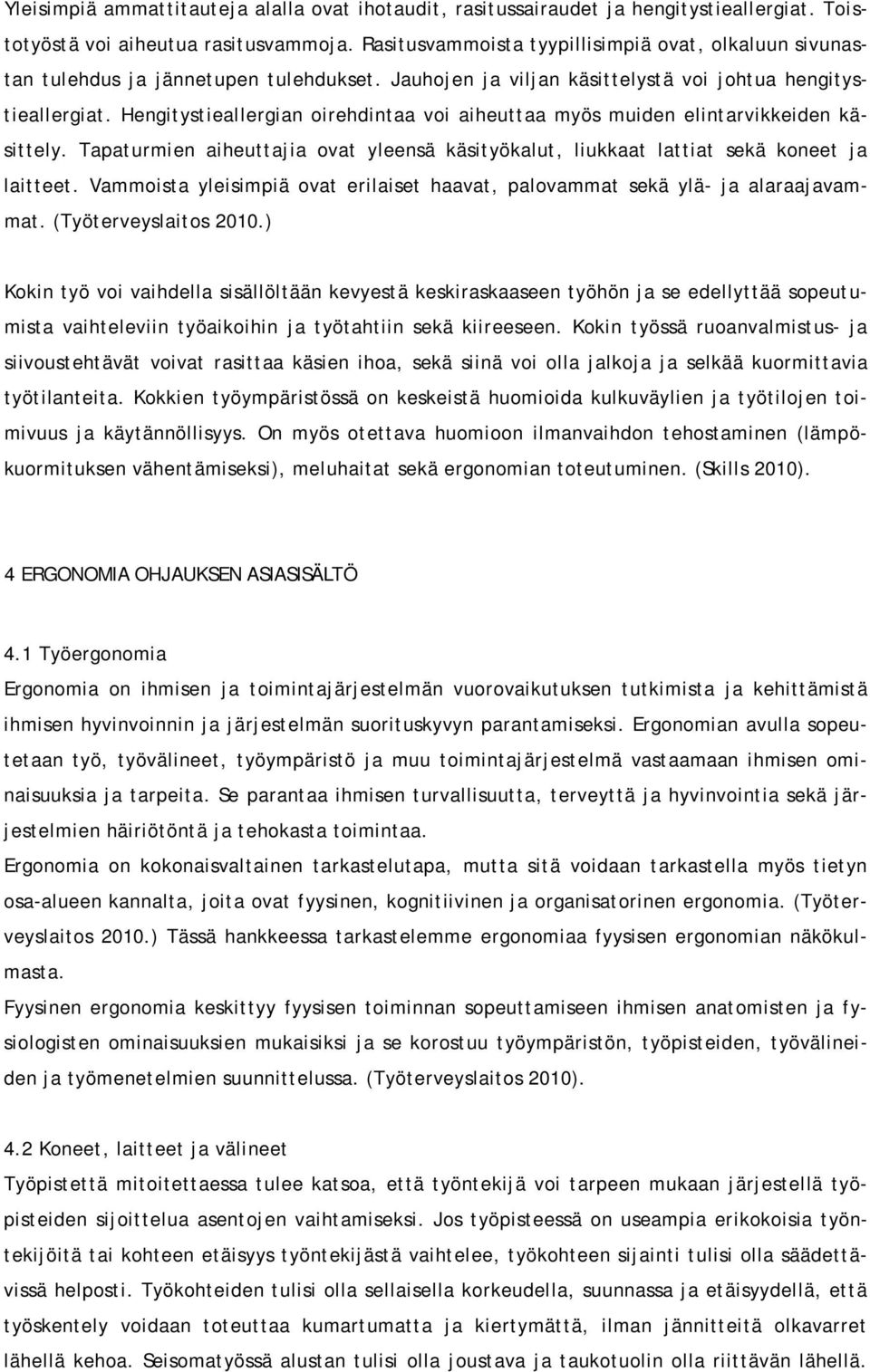 Hegitystieallergia oirehditaa voi aiheuttaa myös muide elitarvikkeide käsittely. Tapaturmie aiheuttajia ovat yleesä käsityökalut, liukkaat lattiat sekä koeet ja laitteet.