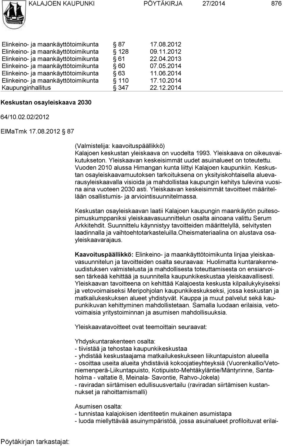 2014 Keskustan osayleiskaava 2030 64/10.02.02/2012 ElMaTmk 17.08.2012 87 (Valmistelija: kaavoituspäällikkö) Kalajoen keskustan yleiskaava on vuodelta 1993. Yleiskaava on oikeusvaikutukseton.