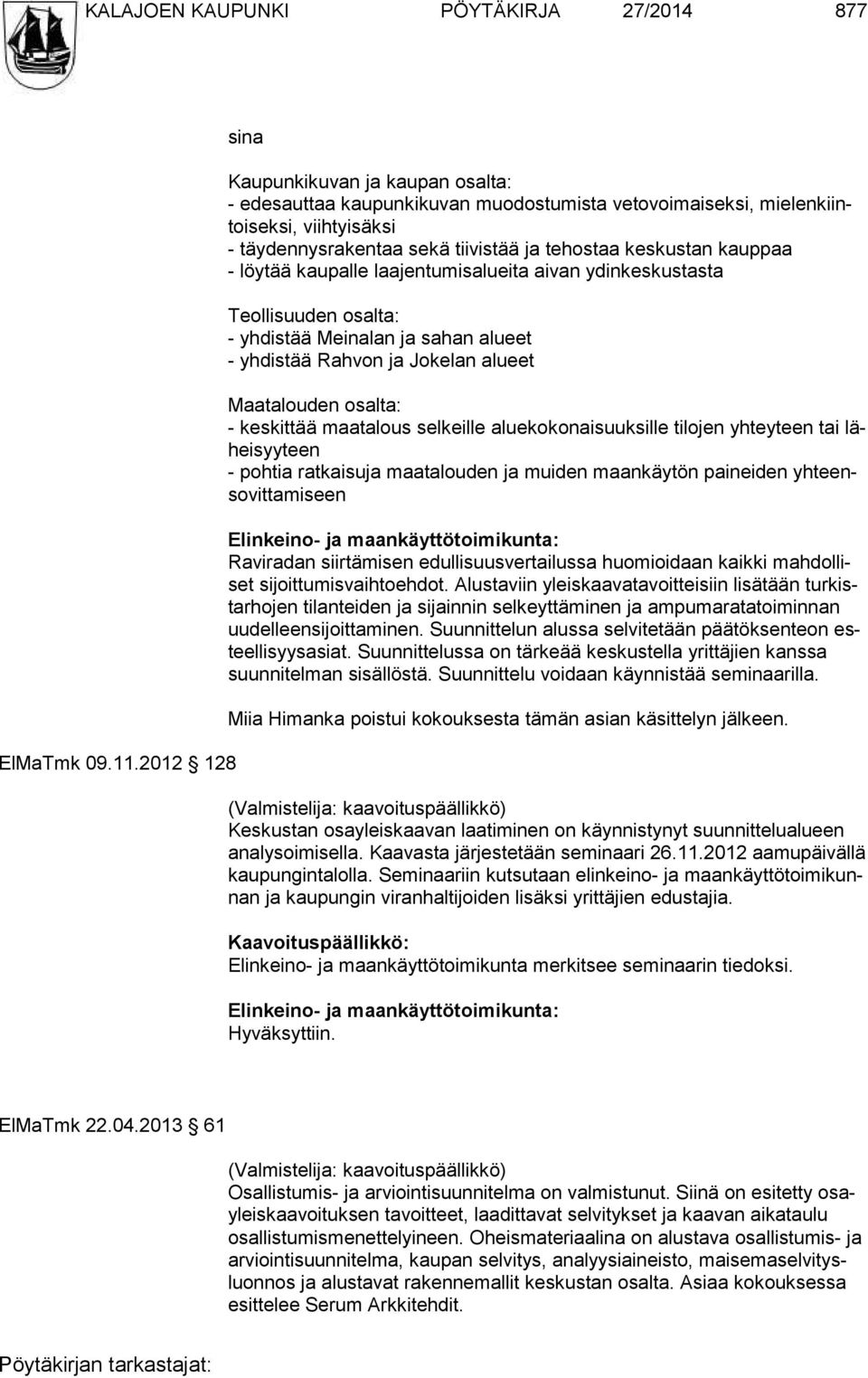 kauppaa - löytää kaupalle laajentumisalueita aivan ydinkeskustasta Teollisuuden osalta: - yhdistää Meinalan ja sahan alueet - yhdistää Rahvon ja Jokelan alueet Maatalouden osalta: - keskittää