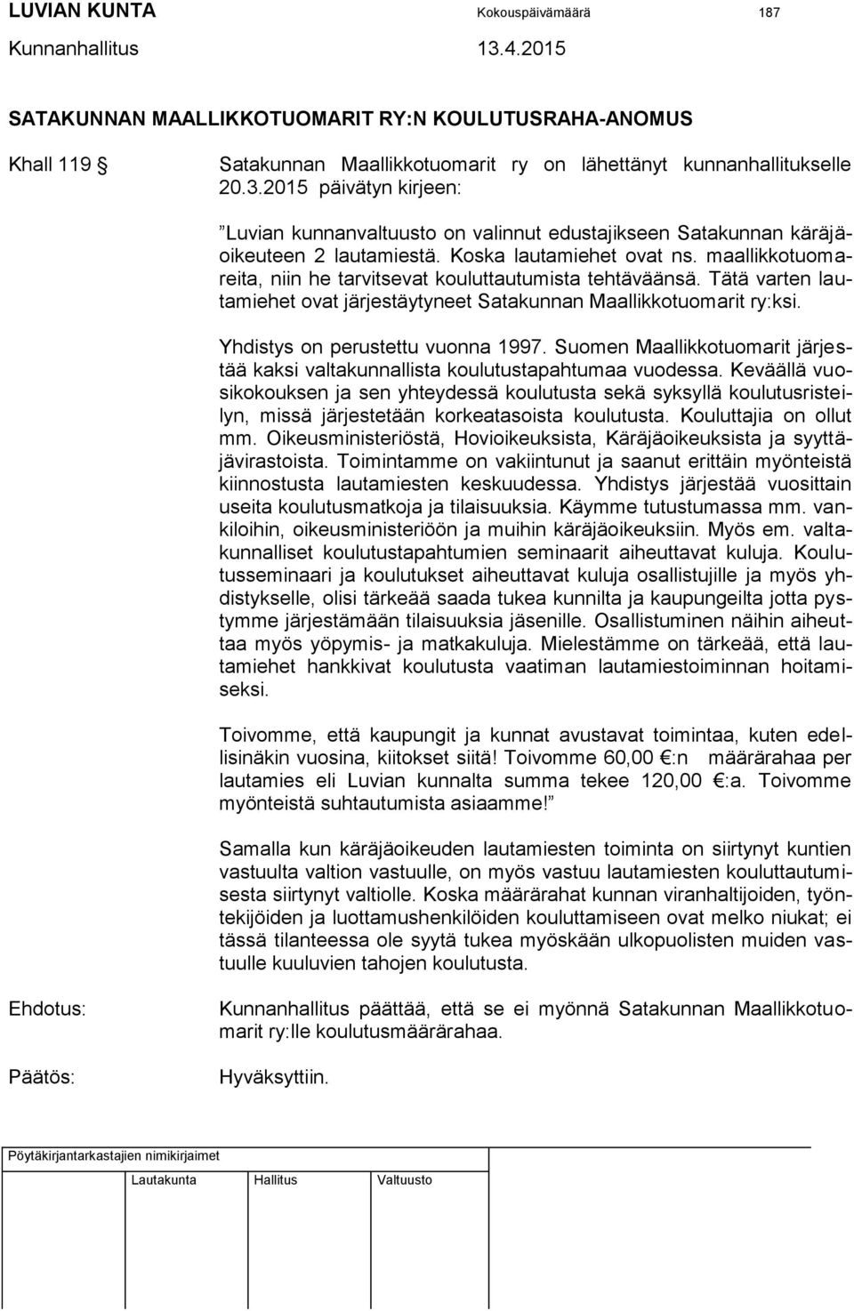 maallikkotuomareita, niin he tarvitsevat kouluttautumista tehtäväänsä. Tätä varten lautamiehet ovat järjestäytyneet Satakunnan Maallikkotuomarit ry:ksi. Yhdistys on perustettu vuonna 1997.