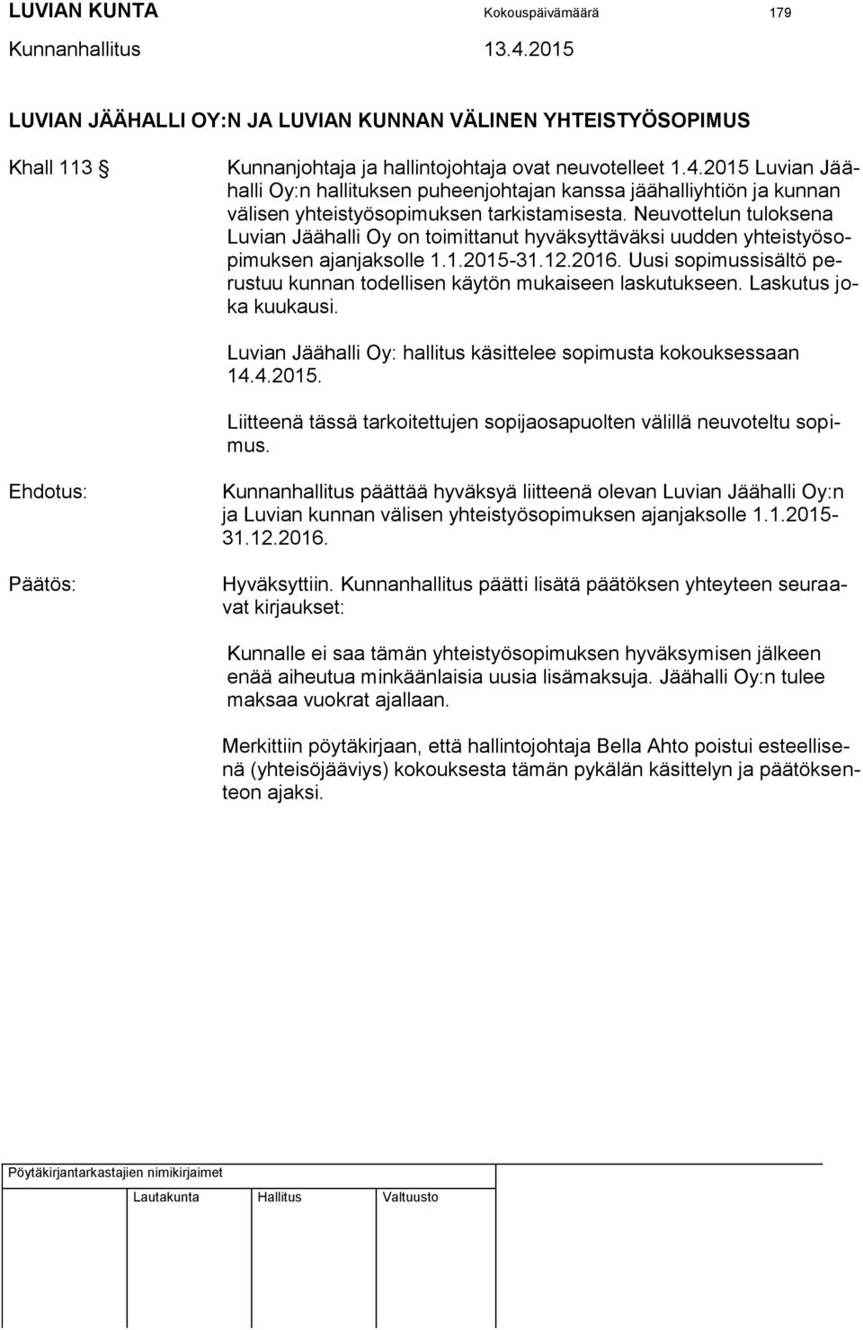 Neuvottelun tuloksena Luvian Jäähalli Oy on toimittanut hyväksyttäväksi uudden yhteistyösopimuksen ajanjaksolle 1.1.2015-31.12.2016.