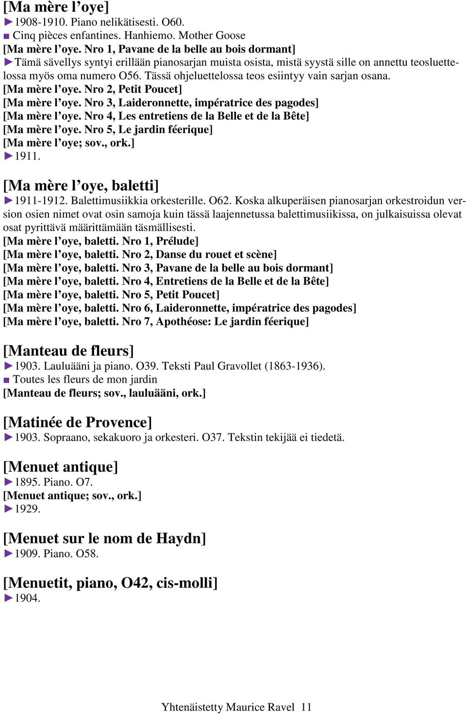 Tässä ohjeluettelossa teos esiintyy vain sarjan osana. [Ma mère l oye. Nro 2, Petit Poucet] [Ma mère l oye. Nro 3, Laideronnette, impératrice des pagodes] [Ma mère l oye.