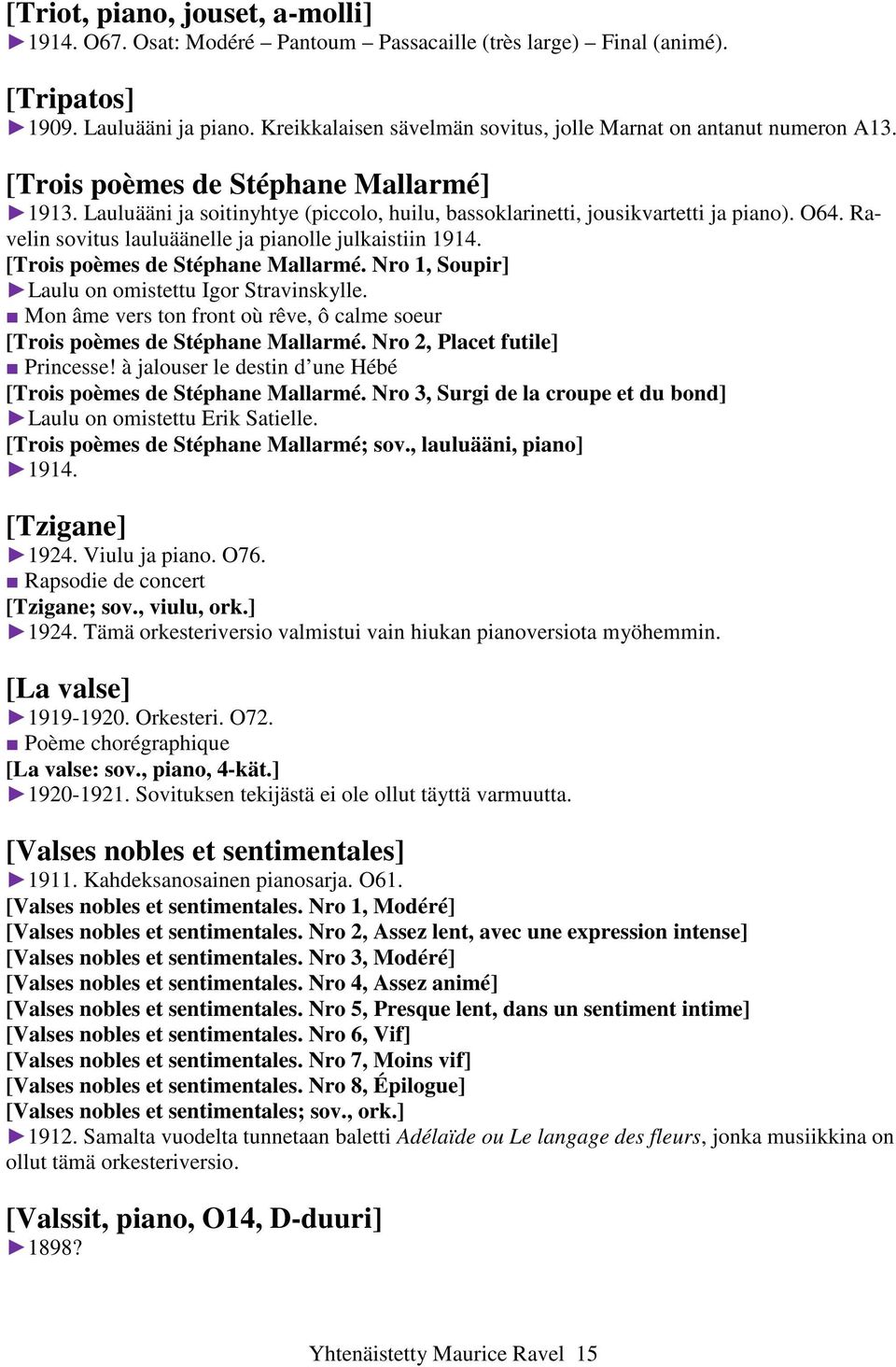 Ravelin sovitus lauluäänelle ja pianolle julkaistiin 1914. [Trois poèmes de Stéphane Mallarmé. Nro 1, Soupir] Laulu on omistettu Igor Stravinskylle.