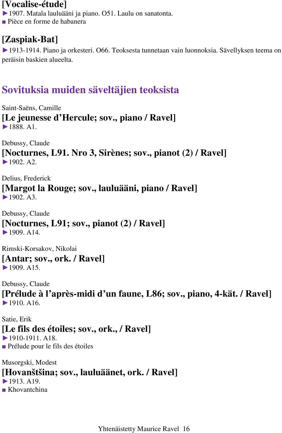 Nro 3, Sirènes; sov., pianot (2) / Ravel] 1902. A2. Delius, Frederick [Margot la Rouge; sov., lauluääni, piano / Ravel] 1902. A3. Debussy, Claude [Nocturnes, L91; sov., pianot (2) / Ravel] 1909. A14.