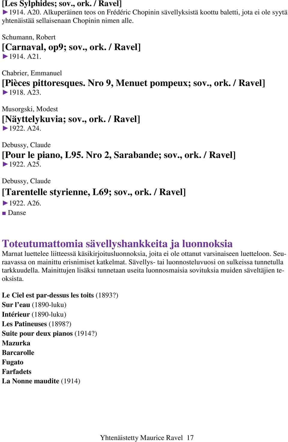 , ork. / Ravel] 1922. A24. Debussy, Claude [Pour le piano, L95. Nro 2, Sarabande; sov., ork. / Ravel] 1922. A25. Debussy, Claude [Tarentelle styrienne, L69; sov., ork. / Ravel] 1922. A26.