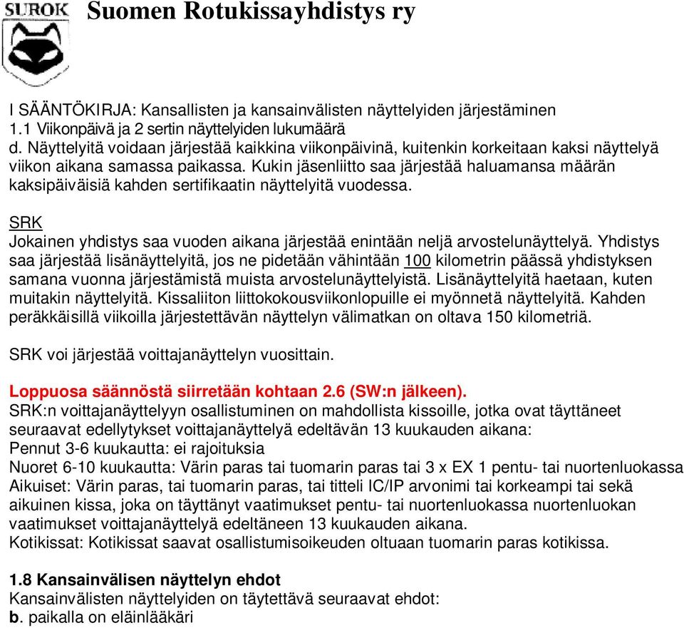 Kukin jäsenliitto saa järjestää haluamansa määrän kaksipäiväisiä kahden sertifikaatin näyttelyitä vuodessa. Jokainen yhdistys saa vuoden aikana järjestää enintään neljä arvostelunäyttelyä.