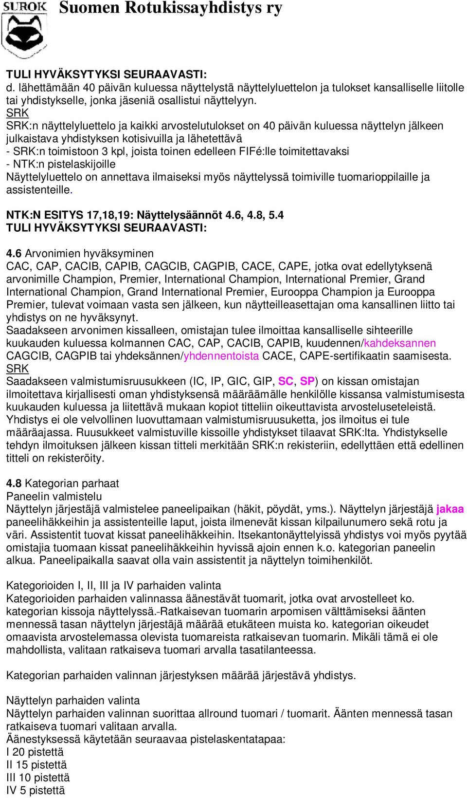 toimitettavaksi - NTK:n pistelaskijoille Näyttelyluettelo on annettava ilmaiseksi myös näyttelyssä toimiville tuomarioppilaille ja assistenteille. NTK:N ESITYS 17,18,19: Näyttelysäännöt 4.6, 4.8, 5.