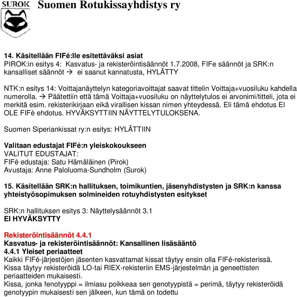 Päätettiin että tämä Voittaja+vuosiluku on näyttelytulos ei arvonimi/titteli, jota ei merkitä esim. rekisterikirjaan eikä virallisen kissan nimen yhteydessä. Eli tämä ehdotus EI OLE FIFè ehdotus.