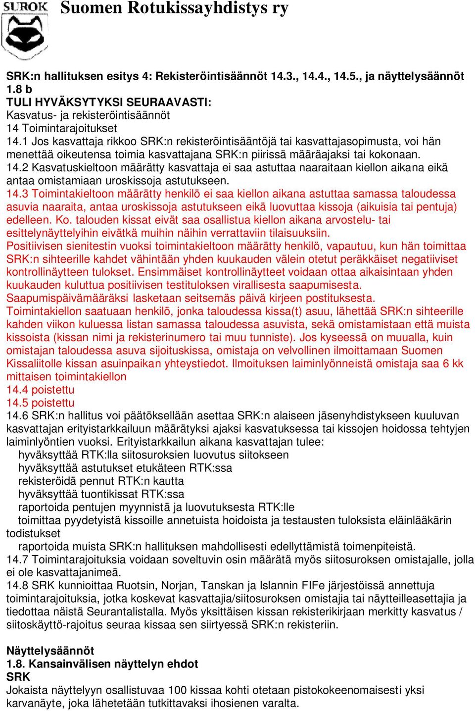 2 Kasvatuskieltoon määrätty kasvattaja ei saa astuttaa naaraitaan kiellon aikana eikä antaa omistamiaan uroskissoja astutukseen. 14.