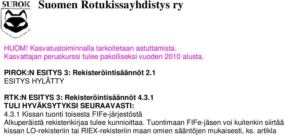 Tuontimaan FIFe-jäsen voi kuitenkin siirtää kissan LO-rekisteriin tai RIEX-rekisteriin maan omien sääntöjen mukaisesti, ks. artikla kansallinen rekisteröinti.