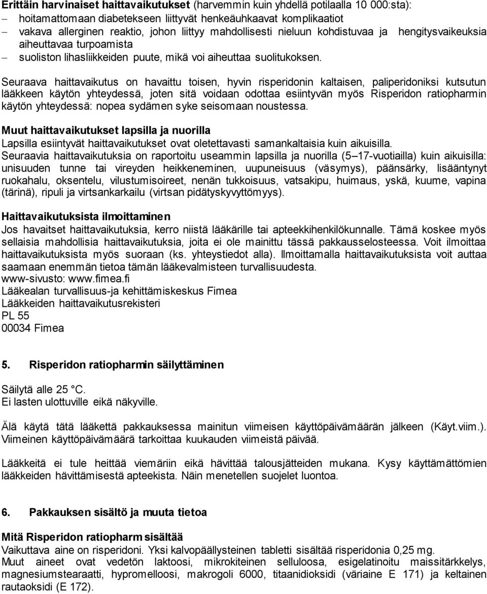 Seuraava haittavaikutus on havaittu toisen, hyvin risperidonin kaltaisen, paliperidoniksi kutsutun lääkkeen käytön yhteydessä, joten sitä voidaan odottaa esiintyvän myös Risperidon ratiopharmin