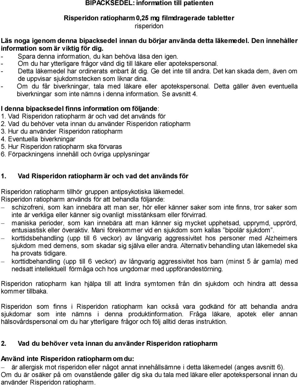 - Detta läkemedel har ordinerats enbart åt dig. Ge det inte till andra. Det kan skada dem, även om de uppvisar sjukdomstecken som liknar dina.