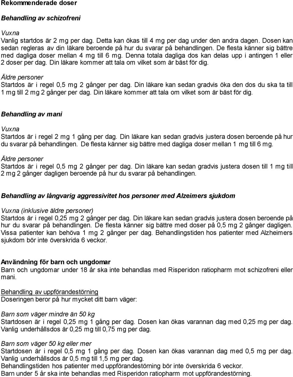 Denna totala dagliga dos kan delas upp i antingen 1 eller 2 doser per dag. Din läkare kommer att tala om vilket som är bäst för dig. Äldre personer Startdos är i regel 0,5 mg 2 gånger per dag.