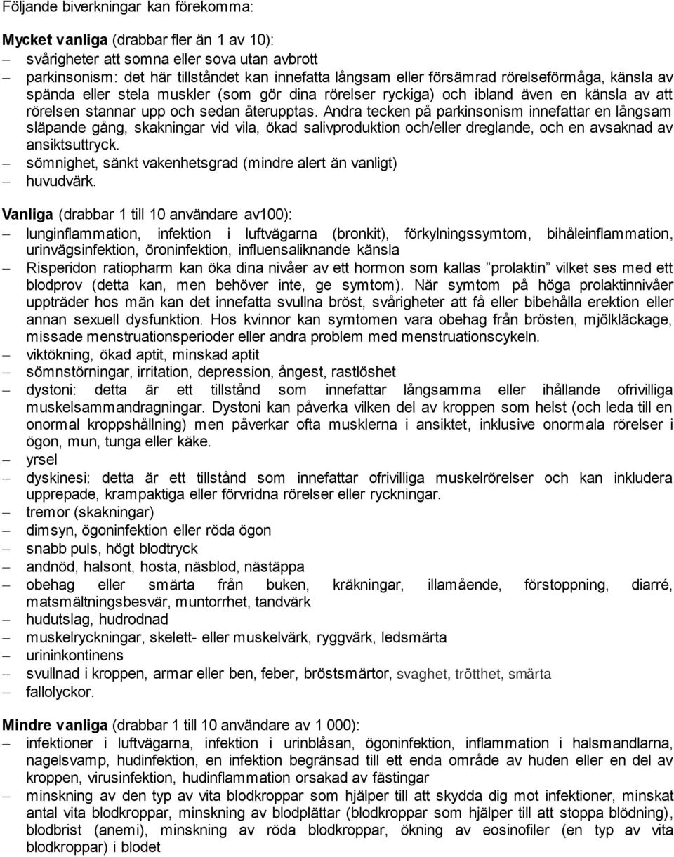 Andra tecken på parkinsonism innefattar en långsam släpande gång, skakningar vid vila, ökad salivproduktion och/eller dreglande, och en avsaknad av ansiktsuttryck.