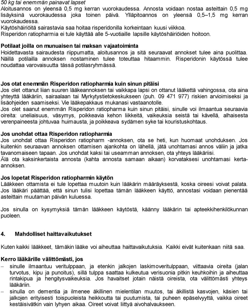 Risperidon ratiopharmia ei tule käyttää alle 5-vuotiaille lapsille käytöshäiriöiden hoitoon.