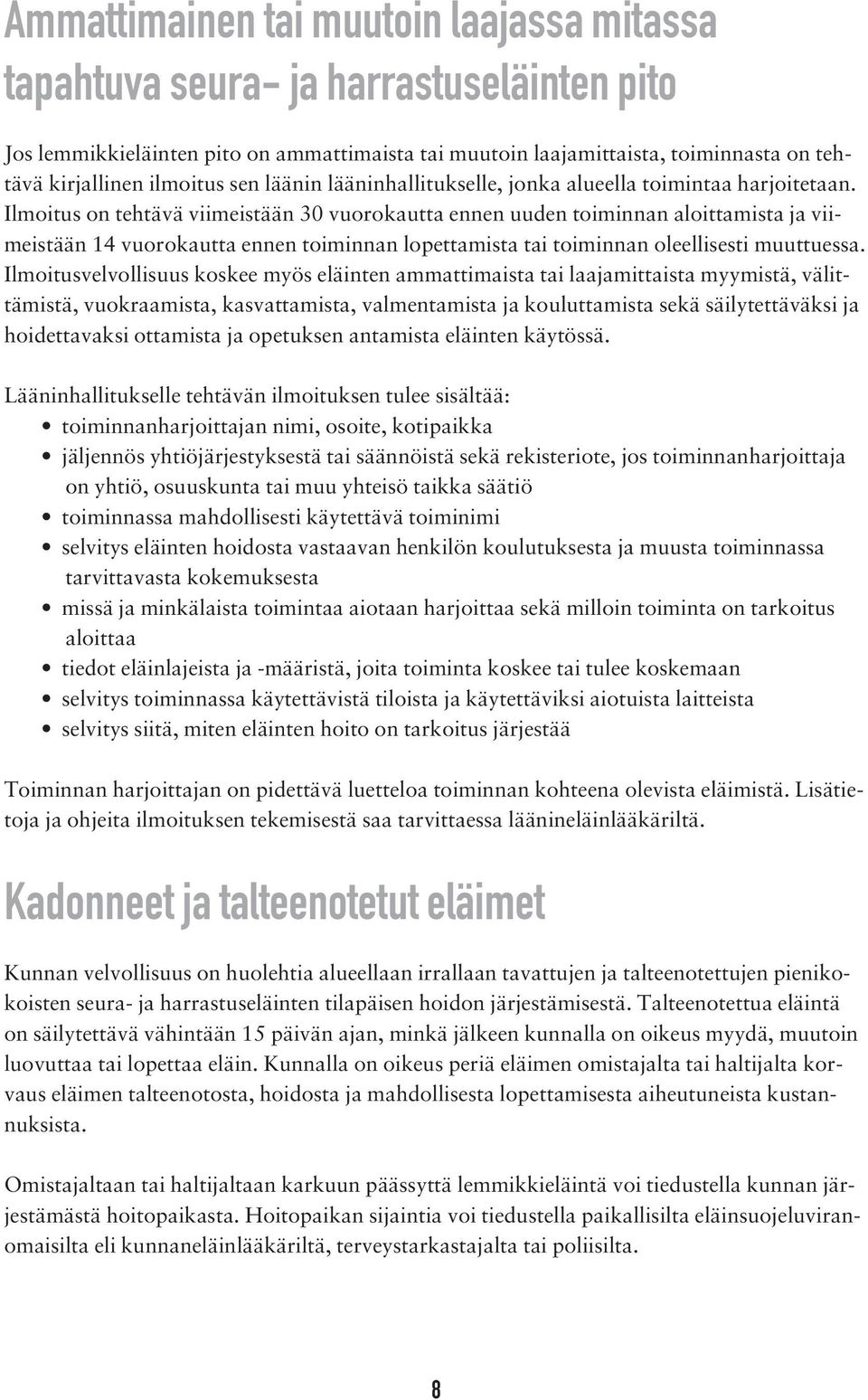 Ilmoitus on tehtävä viimeistään 30 vuorokautta ennen uuden toiminnan aloittamista ja viimeistään 14 vuorokautta ennen toiminnan lopettamista tai toiminnan oleellisesti muuttuessa.