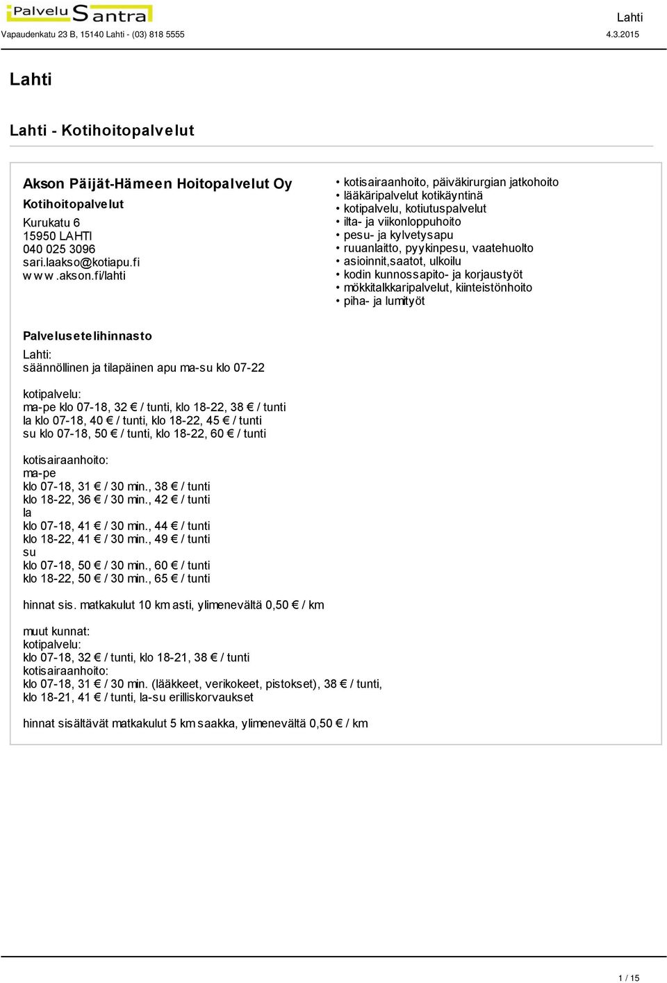 kunnossapito- ja korjaustyöt mökkitalkkaripalvelut, kiinteistönhoito piha- ja lumityöt : säännöllinen ja tilapäinen apu ma-su klo 07-22 ma-pe klo 07-18, 32 / tunti, klo 18-22, 38 / tunti la klo