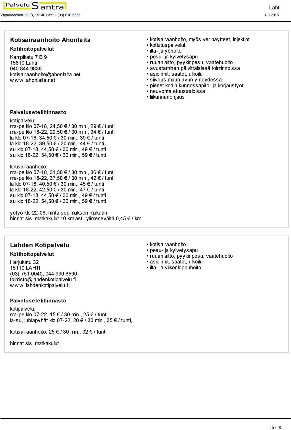 net kotisairaanhoito, myös verinäytteet, injektiot ilta- ja yöhoito ruuanlaitto, pyykinpesu, vaatehuolto avustaminen päivittäisissä toiminnoissa siivous muun avun yhteydessä pienet kodin
