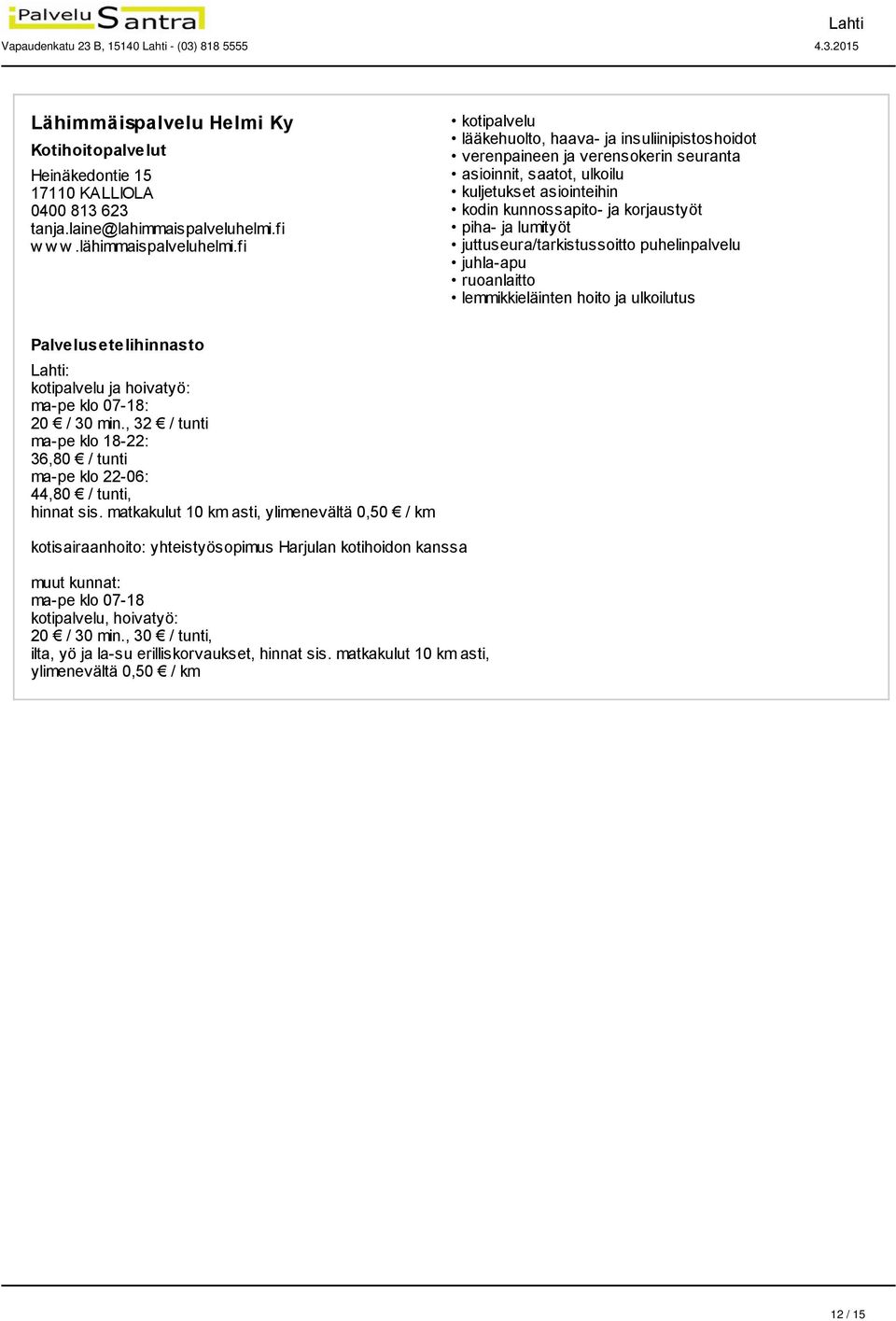 puhelinpalvelu juhla-apu ruoanlaitto lemmikkieläinten hoito ja ulkoilutus : kotipalvelu ja hoivatyö: ma-pe klo 07-18: 20 / 30 min.