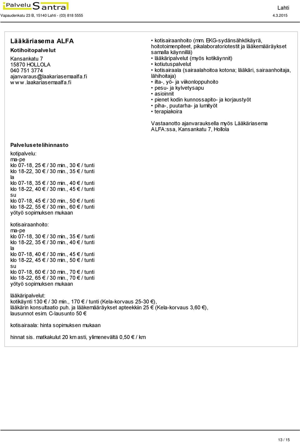 lähihoitaja) ilta-, yö- ja viikonloppuhoito asioinnit pienet kodin kunnossapito- ja korjaustyöt piha-, puutarha- ja lumityöt terapiakoira Vastaanotto ajanvarauksella myös Lääkäriasema ALFA:ssa,