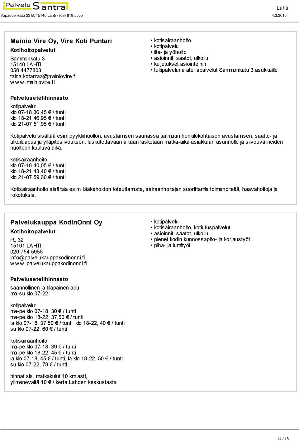fi kotisairaanhoito ilta- ja yöhoito kuljetukset asiointeihin tukipalveluna ateriapalvelut Sammonkatu 3 asukkaille klo 07-18 36,45 / tunti klo 18-21 46,95 / tunti klo 21-07 51,95 / tunti Kotipalvelu