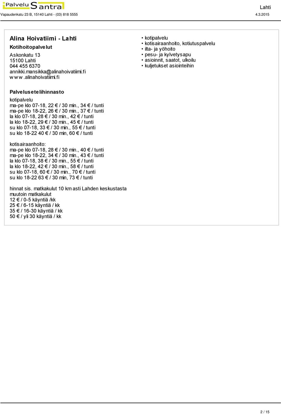 , 37 / tunti la klo 07-18, 28 / 30 min., 42 / tunti la klo 18-22, 29 / 30 min., 45 / tunti su klo 07-18, 33 / 30 min., 55 / tunti su klo 18-22 40 / 30 min, 60 / tunti ma-pe klo 07-18, 28 / 30 min.