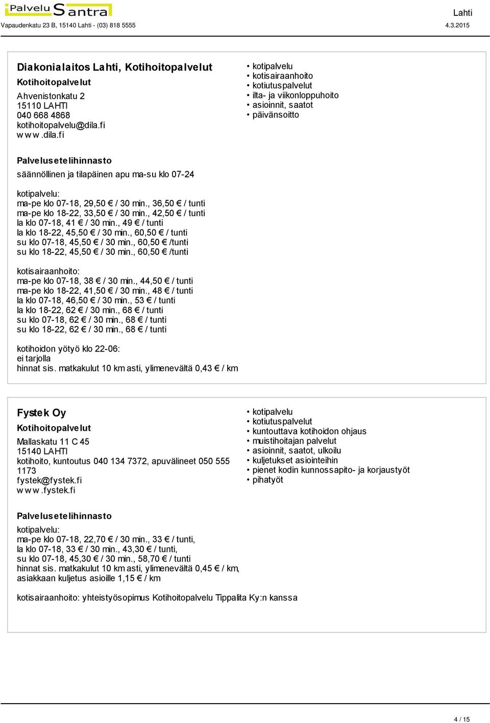 , 36,50 / tunti ma-pe klo 18-22, 33,50 / 30 min., 42,50 / tunti la klo 07-18, 41 / 30 min., 49 / tunti la klo 18-22, 45,50 / 30 min., 60,50 / tunti su klo 07-18, 45,50 / 30 min.
