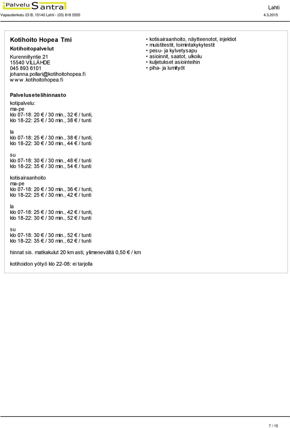 , 32 / tunti, klo 18-22: 25 / 30 min., 38 / tunti la klo 07-18: 25 / 30 min., 38 / tunti, klo 18-22: 30 / 30 min., 44 / tunti su klo 07-18: 30 / 30 min., 48 / tunti klo 18-22: 35 / 30 min.