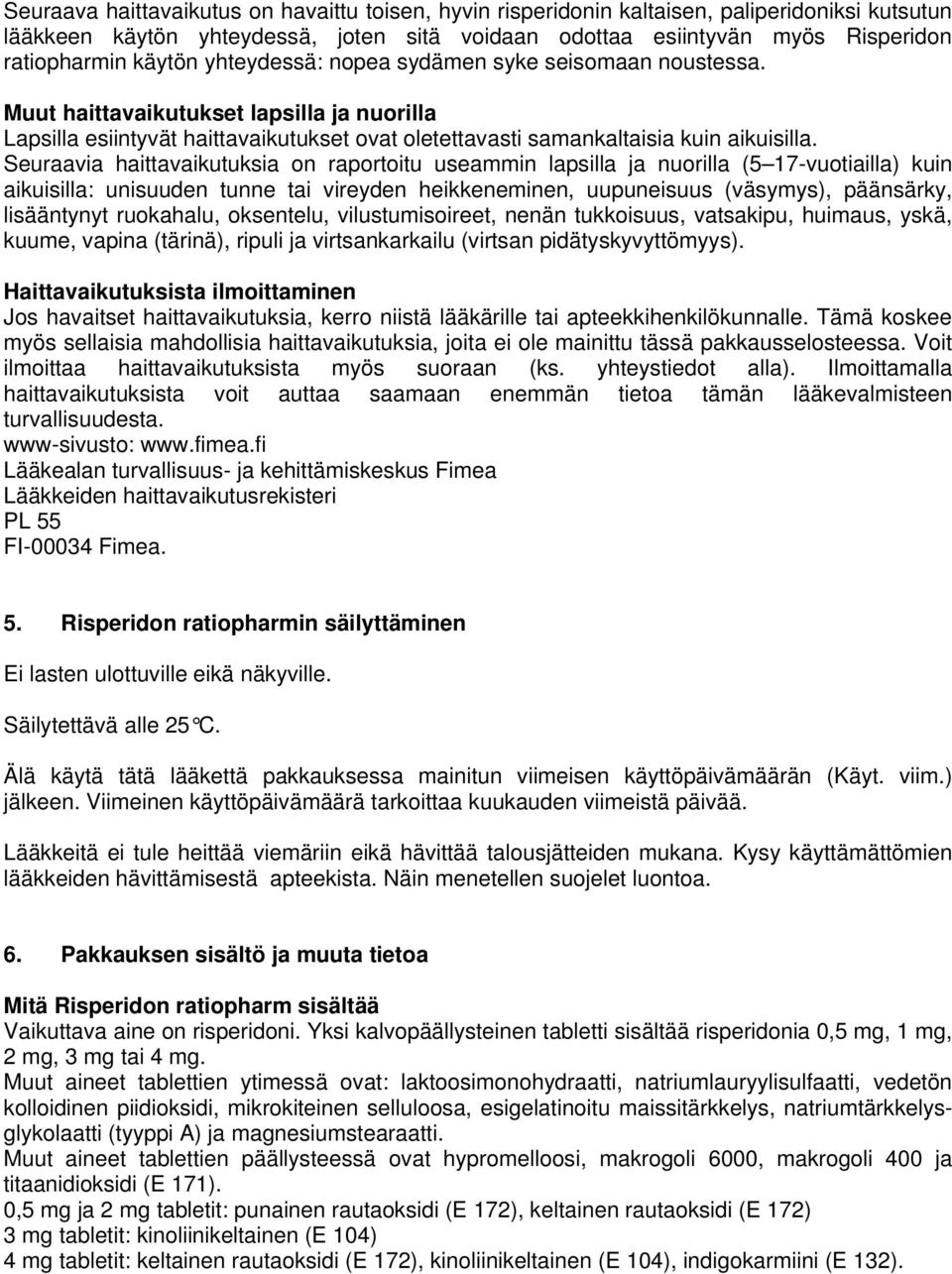 Seuraavia haittavaikutuksia on raportoitu useammin lapsilla ja nuorilla (5 17-vuotiailla) kuin aikuisilla: unisuuden tunne tai vireyden heikkeneminen, uupuneisuus (väsymys), päänsärky, lisääntynyt