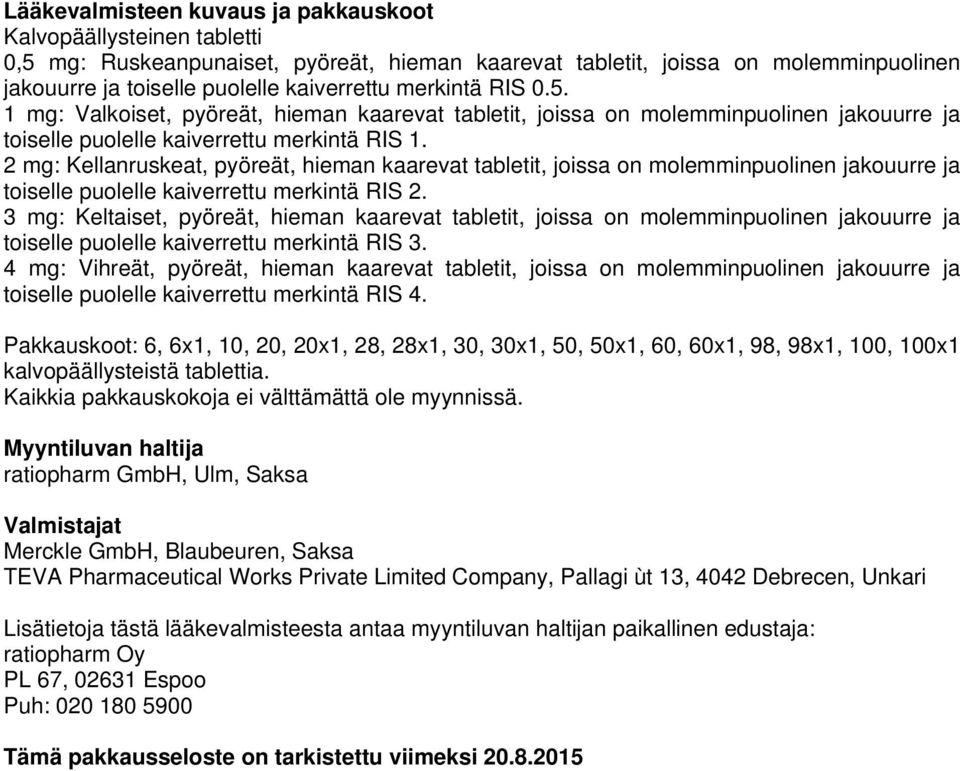 2 mg: Kellanruskeat, pyöreät, hieman kaarevat tabletit, joissa on molemminpuolinen jakouurre ja toiselle puolelle kaiverrettu merkintä RIS 2.