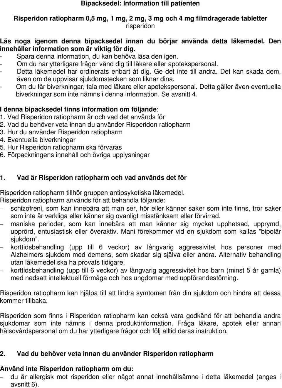 - Detta läkemedel har ordinerats enbart åt dig. Ge det inte till andra. Det kan skada dem, även om de uppvisar sjukdomstecken som liknar dina.