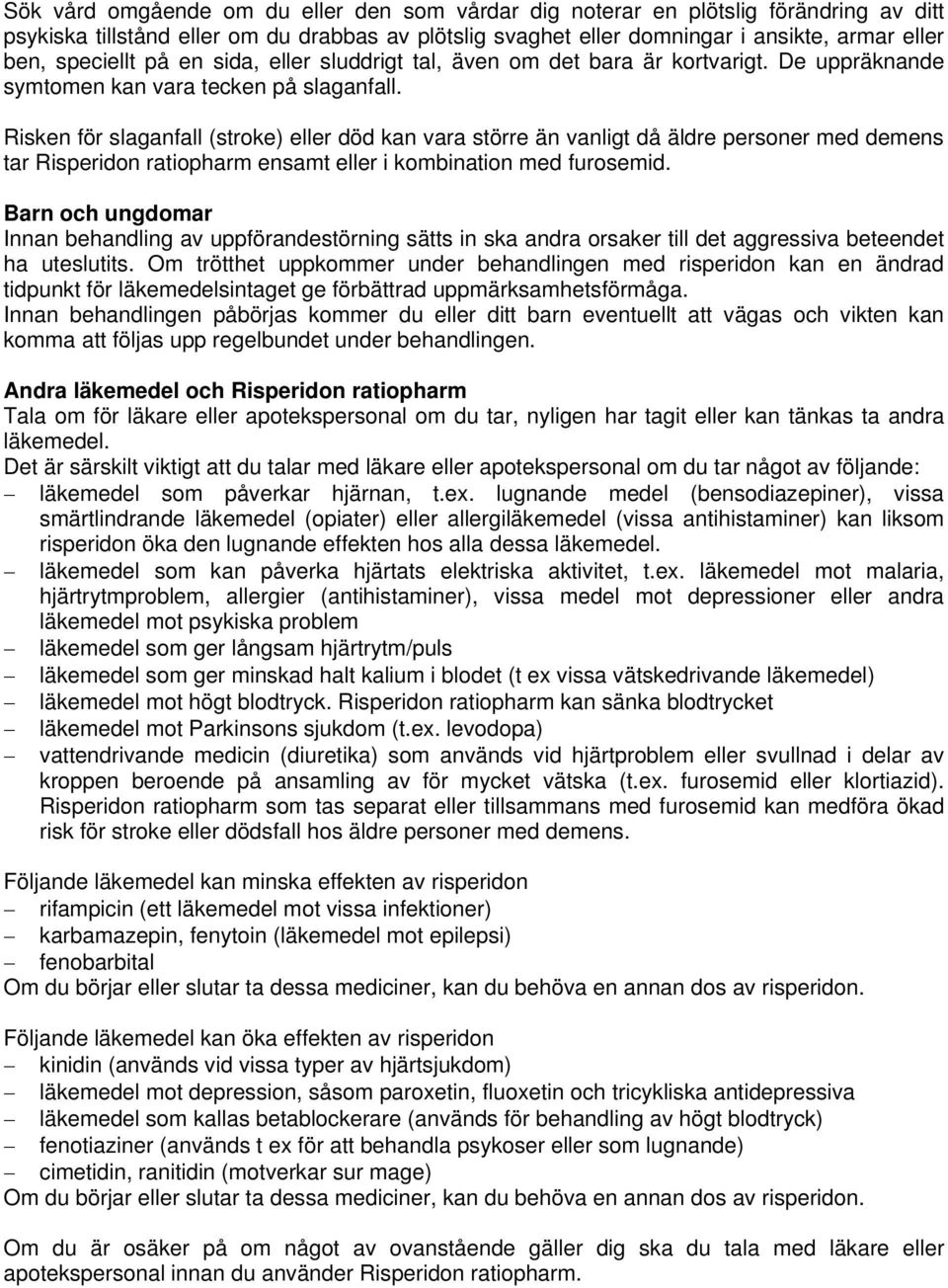 Risken för slaganfall (stroke) eller död kan vara större än vanligt då äldre personer med demens tar Risperidon ratiopharm ensamt eller i kombination med furosemid.