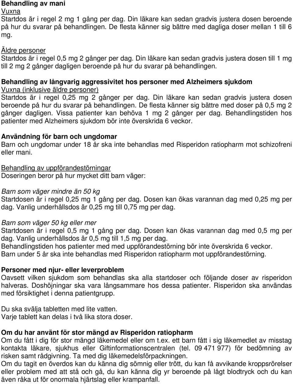 Din läkare kan sedan gradvis justera dosen till 1 mg till 2 mg 2 gånger dagligen beroende på hur du svarar på behandlingen.